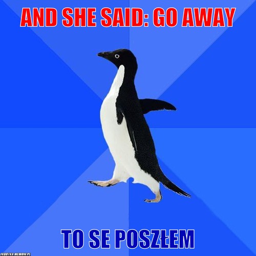 And she said: Go away – And she said: Go away To se poszłem