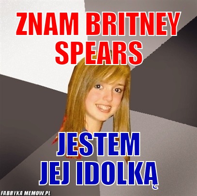 Znam Britney spears – znam Britney spears jestem jej idolką