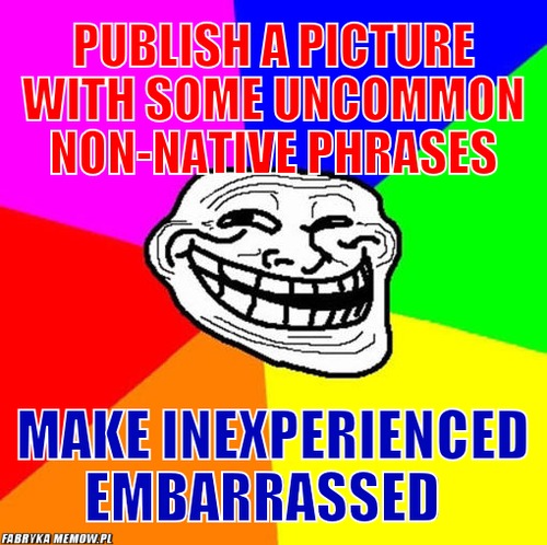 Publish a picture with some uncommon non-native phrases – publish a picture with some uncommon non-native phrases make inexperienced embarrassed