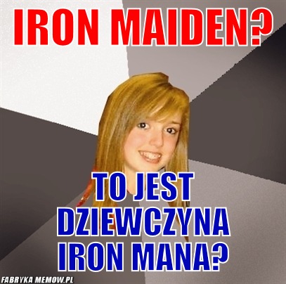 Iron Maiden? – Iron Maiden? To jest dziewczyna Iron Mana?