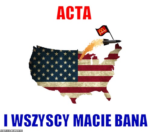 ACTA – ACTA I wszyscy macie bana