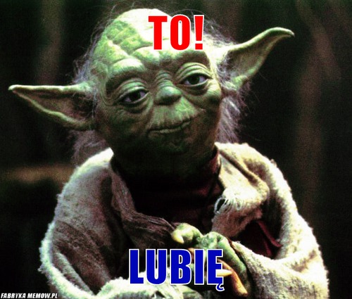 To! – to! lubię