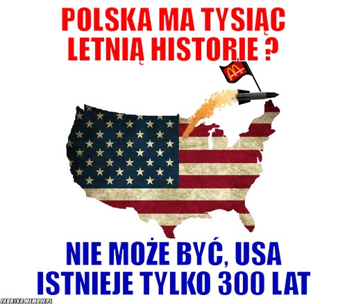 Polska ma tysiąc letnią historie ? – Polska ma tysiąc letnią historie ? nie może być, usa istnieje tylko 300 lat