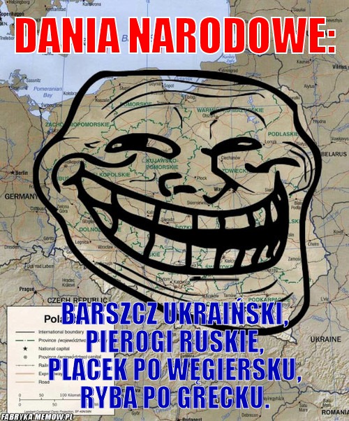 Dania narodowe: – Dania narodowe: Barszcz ukraiński, Pierogi Ruskie, Placek po węgiersku, Ryba po grecku.