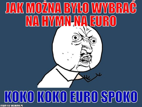 Jak można było wybrać na hymn na Euro – Jak można było wybrać na hymn na Euro Koko koko euro spoko