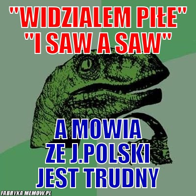 &quot;Widzialem piłe&quot; &quot;I saw a saw&quot; – &quot;Widzialem piłe&quot; &quot;I saw a saw&quot; a mowia ze J.Polski jest trudny