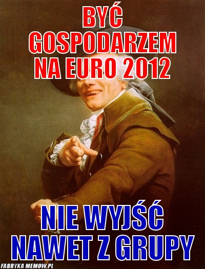 Być gospodarzem na euro 2012 – być gospodarzem na euro 2012 nie wyjść nawet z grupy