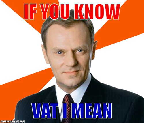 If you know – if you know vat i mean