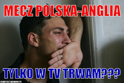 Mecz polska-anglia – mecz polska-anglia tylko w tv trwam???