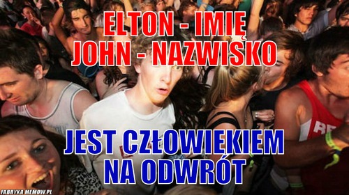 Elton - Imię John - Nazwisko – Elton - Imię John - Nazwisko Jest człowiekiem na odwrót