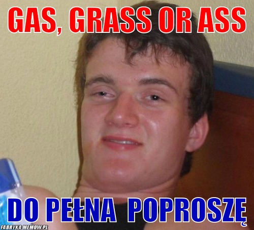 Gas, Grass or Ass – Gas, Grass or Ass do pełna  poproszę