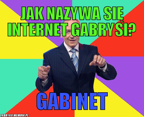Jak nazywa się internet gabrysi? – Jak nazywa się internet gabrysi? gabinet