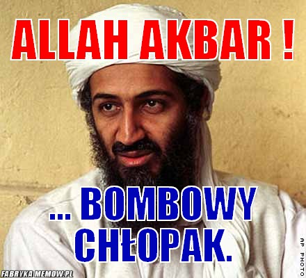 Allah Akbar ! – Allah Akbar ! ... Bombowy Chłopak.