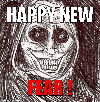 Happy new – happy new fear !