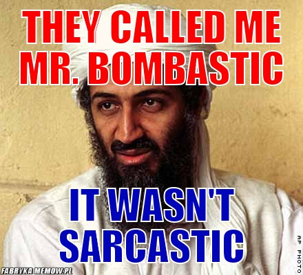 They called me mr. bombastic – They called me mr. bombastic it wasn\'t sarcastic