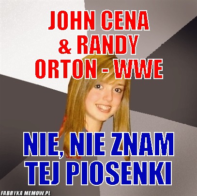 John Cena &amp; Randy Orton - Wwe – John Cena &amp; Randy Orton - Wwe Nie, nie znam tej piosenki