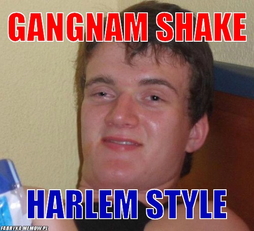 Gangnam shake – gangnam shake harlem style