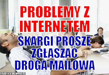 Problemy z internetem – problemy z internetem skargi proszę zgłaszać drogą mailową