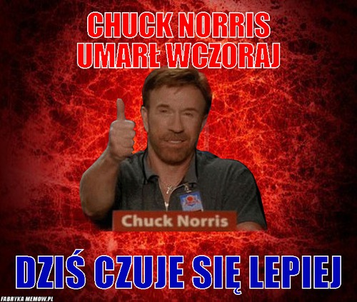 Chuck Norris umarł wczoraj – Chuck Norris umarł wczoraj DZIŚ CZUJE SIĘ LEPIEJ