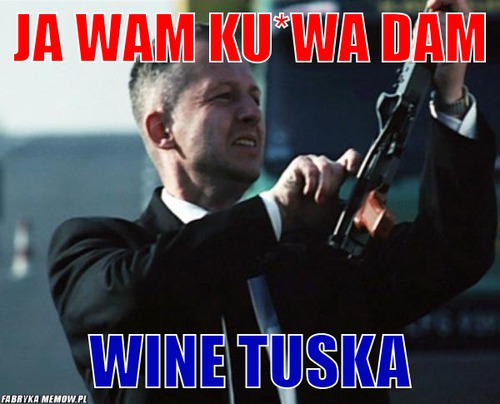 Ja wam ku*wa dam – ja wam ku*wa dam wine tuska