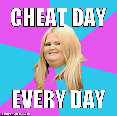 Cheat day – cheat day every day