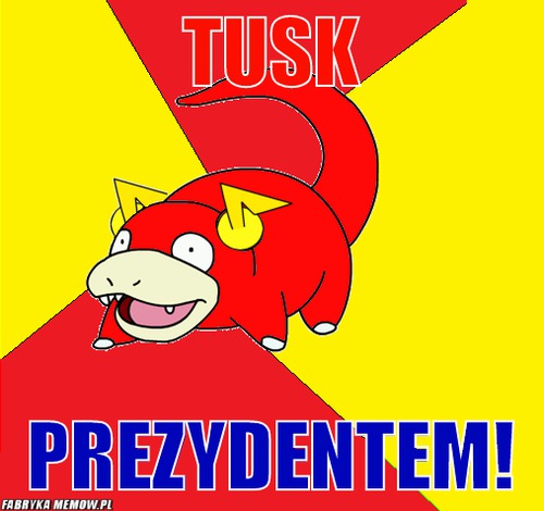 Tusk – Tusk prezydentem!