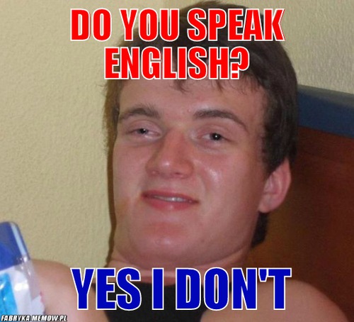 Do you speak english? – do you speak english? yes i don\'t
