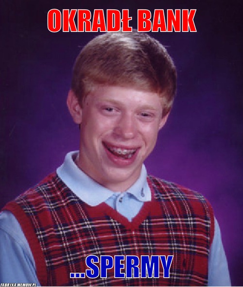 Okradł bank – okradł bank ...spermy
