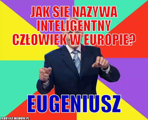 Jak się nazywa inteligentny człowiek w Europie? – jak się nazywa inteligentny człowiek w Europie? eugeniusz