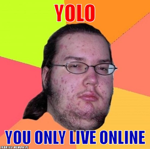 Yolo – yolo you only live online