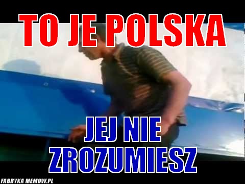 To je polska – to je polska jej nie zrozumiesz