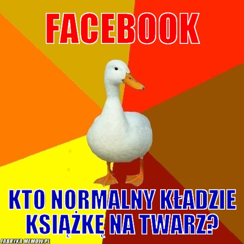 Facebook – facebook kto normalny kładzie książkę na twarz?