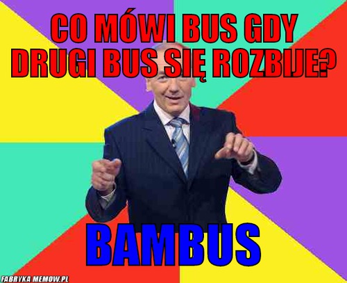 Co mówi bus gdy drugi bus się rozbije? – co mówi bus gdy drugi bus się rozbije? bambus