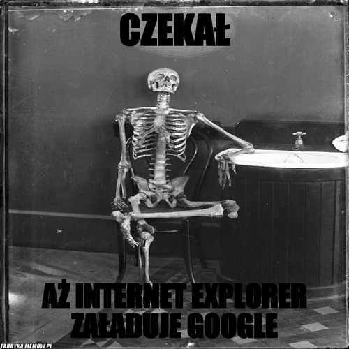Czekał – czekał aż internet explorer załaduje google