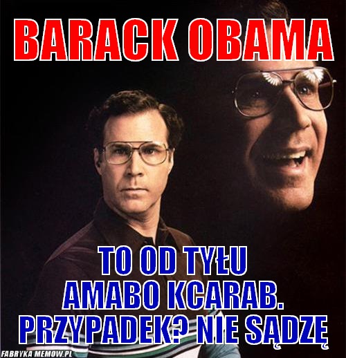 Barack obama – barack obama to od tyłu amabo kcarab. Przypadek? Nie sądzę