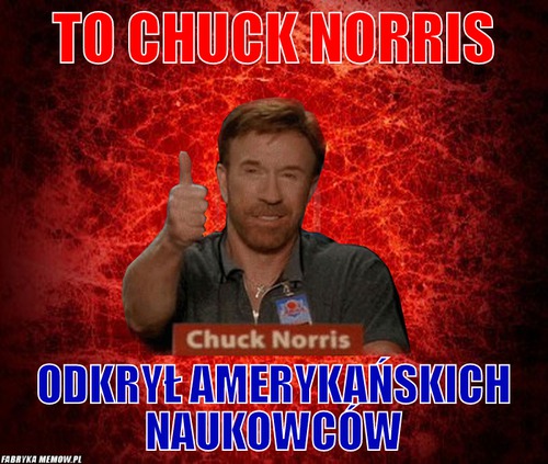 To chuck norris – to chuck norris odkrył amerykańskich naukowców