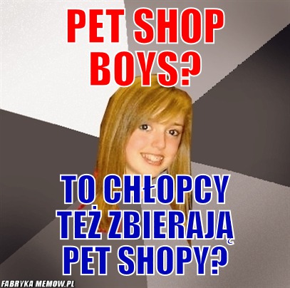 Pet shop boys? – pet shop boys? to chłopcy też zbierają pet shopy?
