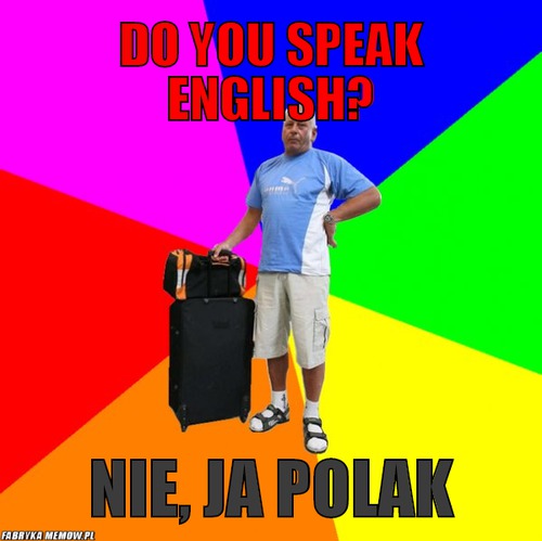 Do you speak english? – do you speak english? nie, ja polak