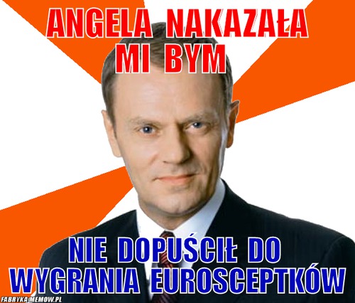 Angela  nakazała  mi  bym – angela  nakazała  mi  bym nie  dopuścił  do  wygrania  eurosceptków