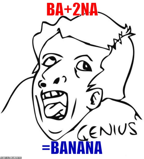 Ba+2na – Ba+2na =Banana