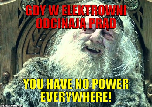 Gdy w elektrowni odcinają prąd – Gdy w elektrowni odcinają prąd You have no power everywhere!