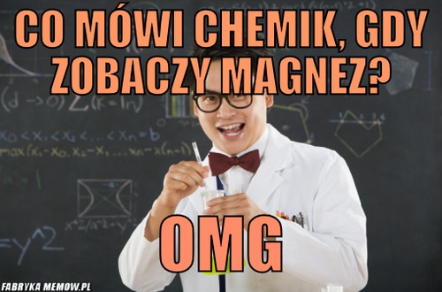 Co mówi chemik, gdy zobaczy magnez? – co mówi chemik, gdy zobaczy magnez? oMG