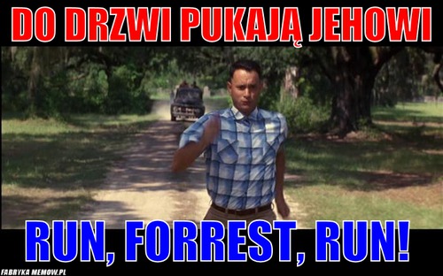 Do drzwi pukają jehowi – do drzwi pukają jehowi Run, Forrest, run! 