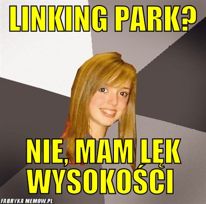 Linking park? – linking park? Nie, mam lęk wysokości 