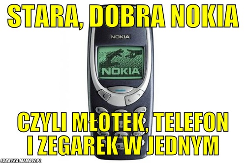 Stara, Dobra Nokia – Stara, Dobra Nokia Czyli młotek, telefon i zegarek w jednym