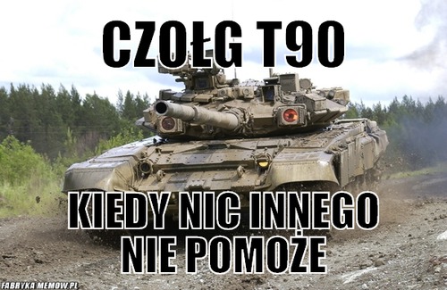 Czołg T90 – czołg T90 kiedy nic innego nie pomoże