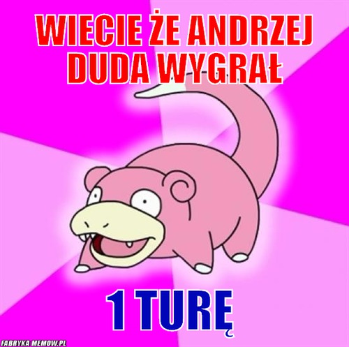 Wiecie że Andrzej Duda wygrał – wiecie że Andrzej Duda wygrał 1 turę 