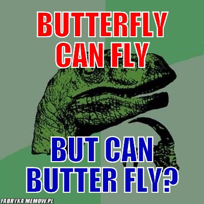 Butterfly can fly – butterfly can fly but can butter fly?