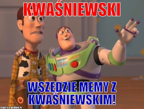 Kwaśniewski – Kwaśniewski wszędzie memy z kwaśniewskim!