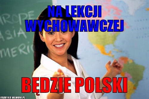 Na lekcji wychowawczej – na lekcji wychowawczej będzie polski